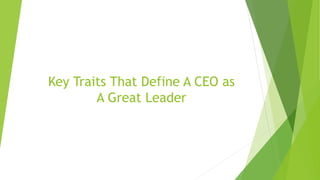 Key Traits That Define A CEO as
A Great Leader
 