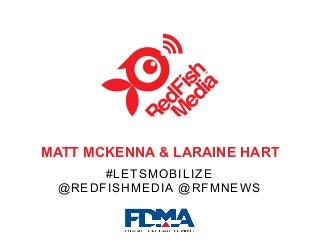 MATT MCKENNA & LARAINE HART
#LetsMobilize
@redfishmedia @rfmnews

 