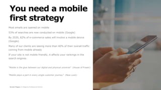 Screen Pages | A Magento Professional Partner
You need a mobile
first strategy
Most emails are opened on mobile
53% of searches are now conducted on mobile (Google)
By 2020, 82% of e-commerce sales will involve a mobile device
(Google)
Many of our clients are seeing more than 40% of their overall traffic
coming from mobile already
If your site is not mobile friendly, it affects your rankings in the
search engines
“Mobile is the glue between our digital and physical universe” (House of Fraser)
“Mobile plays a part in every single customer journey” (New Look)
 