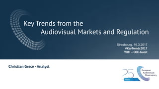 Key Trends from the
Audiovisual Markets and Regulation
Strasbourg, 16.3.2017
#KeyTrends2017
WIFI – COE-Guest
Christian Grece -Analyst
 