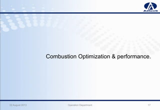 22 August 2013 Operation Department 17
Combustion Optimization & performance.
 