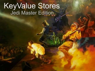 KeyValue Stores
 Jedi Master Edition
 