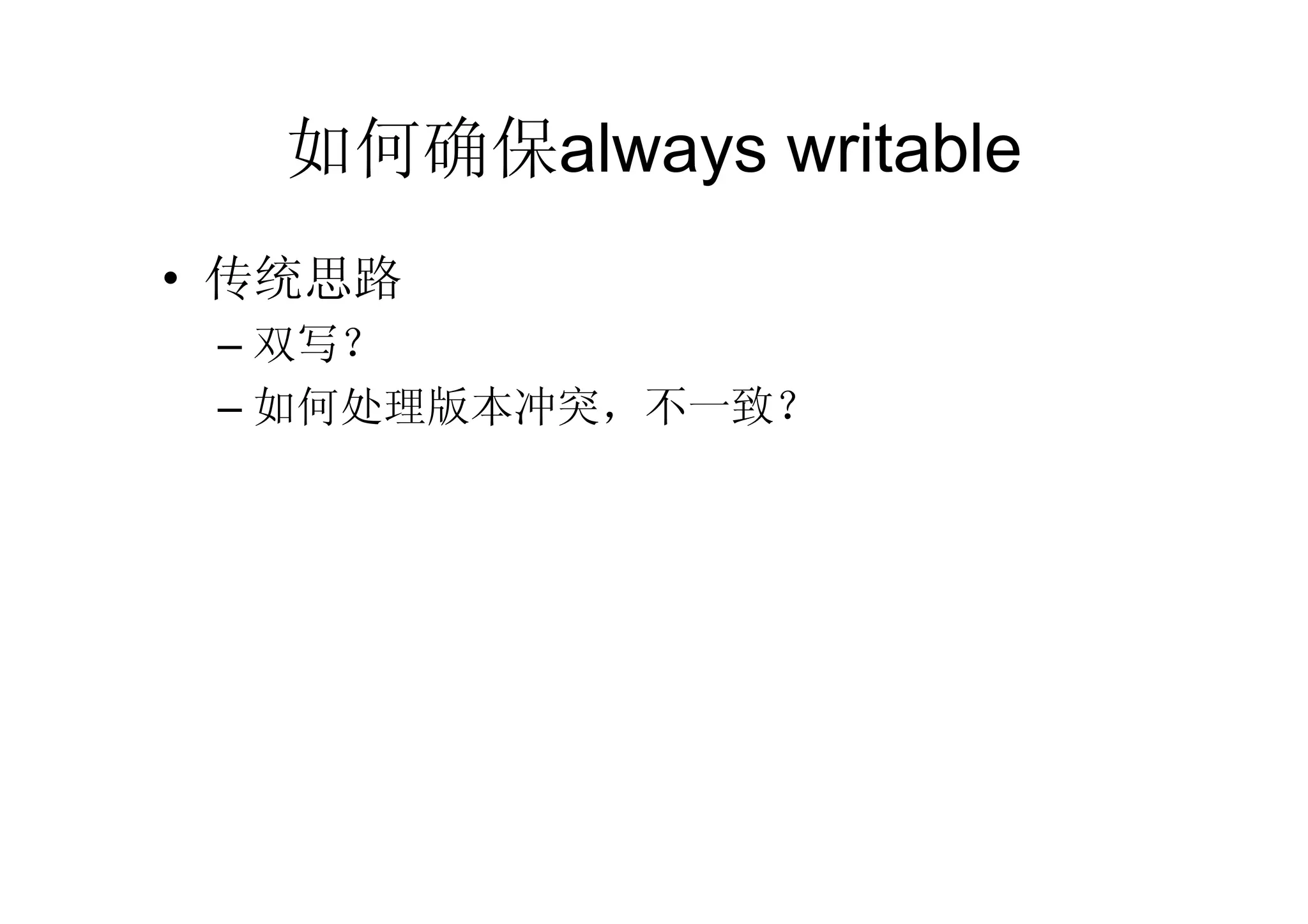 如何确保always writable
• 传统思路
 – 双写？
 – 如何处理版本冲突，不一致？
 