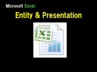 Microsoft Excel

    Entity & Presentation
 