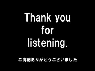 Thank you
      for
  listening.
ご清聴ありがとうございました
 