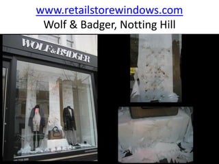 www.retailstorewindows.com
 Wolf & Badger, Notting Hill
 