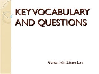 KEY VOCABULARY AND QUESTIONS Gemán Iván Zárate Lara 