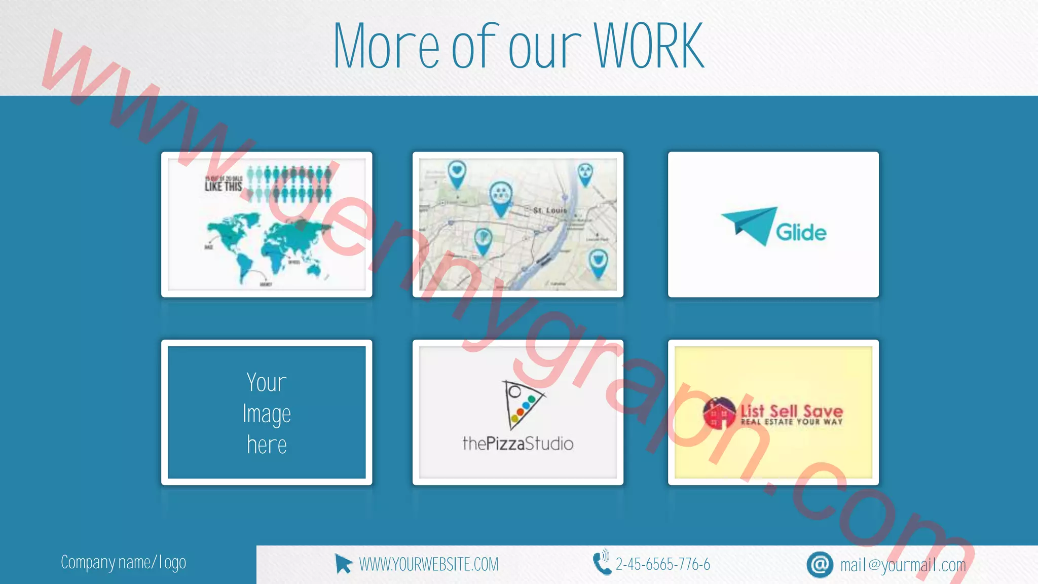 www.More of our WORK 
dennygraph.Your 
Image 
here 
com 
Company name/logo WWW.YOURWEBSITE.COM 2-45-6565-776-6 mail@yourmail.com 
 