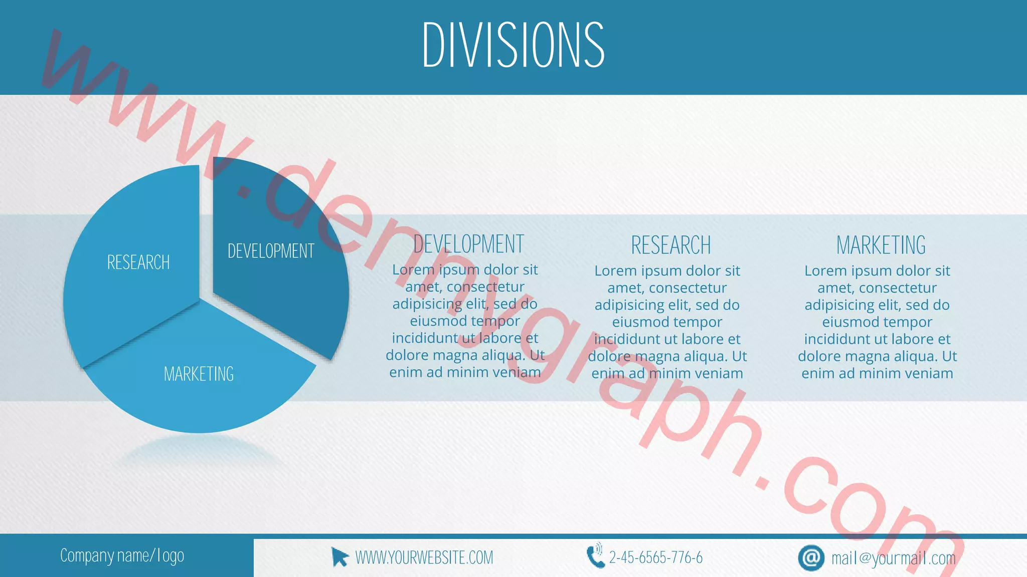 www.DIVISIONS 
DEVELOPMENT 
dennygraph.DEVELOPMENT 
RESEARCH 
MARKETING 
RESEARCH 
Lorem ipsum dolor sit 
Lorem ipsum dolor sit 
Lorem ipsum dolor sit 
amet, consectetur 
amet, consectetur 
amet, consectetur 
adipisicing elit, sed do 
adipisicing elit, sed do 
adipisicing elit, sed do 
eiusmod tempor 
eiusmod tempor 
eiusmod tempor 
incididunt ut labore et 
incididunt ut labore et 
incididunt ut labore et 
dolore magna aliqua. Ut 
dolore magna aliqua. Ut 
dolore magna aliqua. Ut 
MARKETING 
enim ad minim veniam 
enim ad minim veniam 
enim ad minim veniam 
com 
Company name/logo WWW.YOURWEBSITE.COM 2-45-6565-776-6 
mail@yourmail.com 
 
