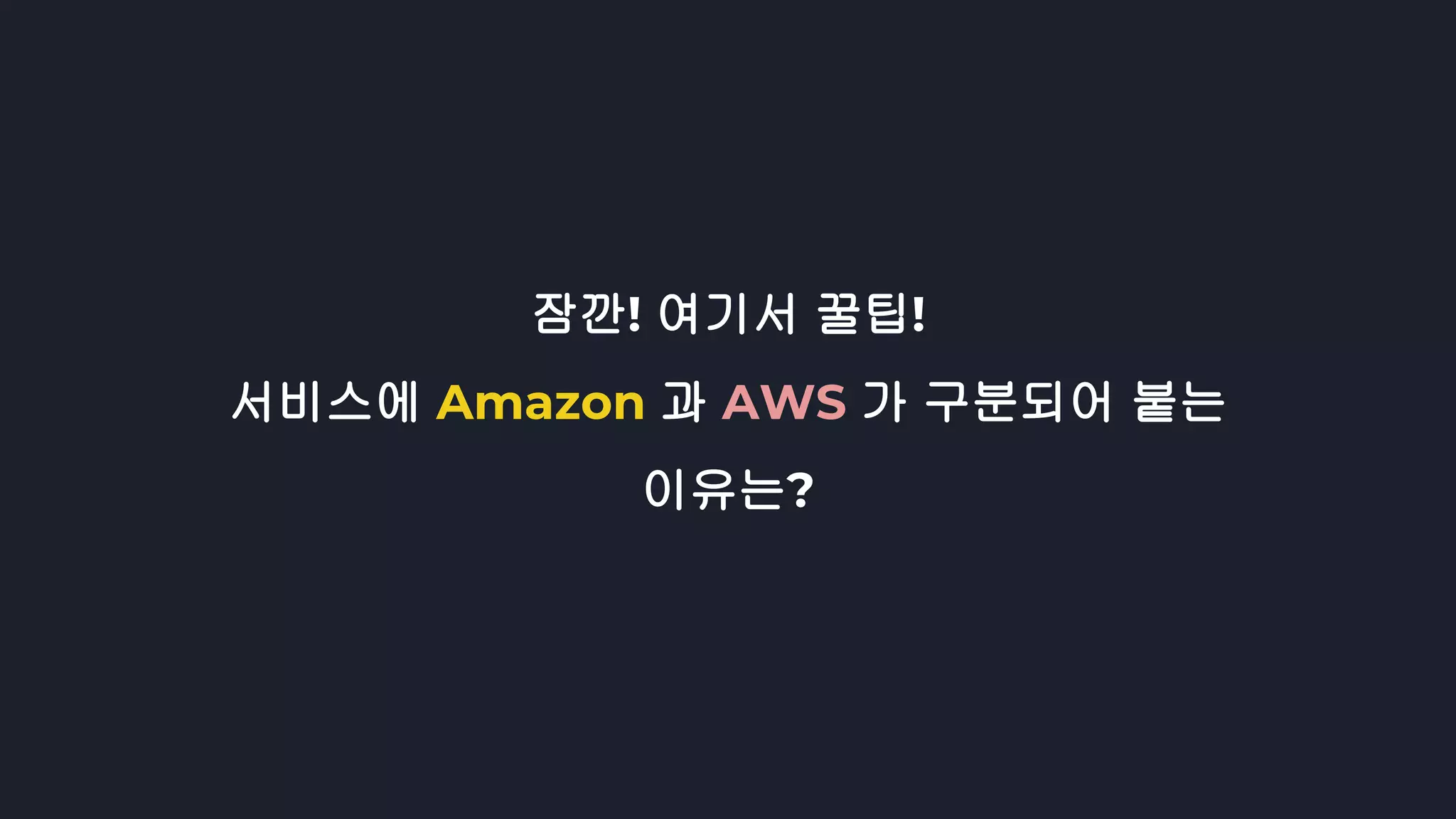 잠깐! 여기서 꿀팁!
서비스에 Amazon 과 AWS 가 구분되어 붙는
이유는?
 