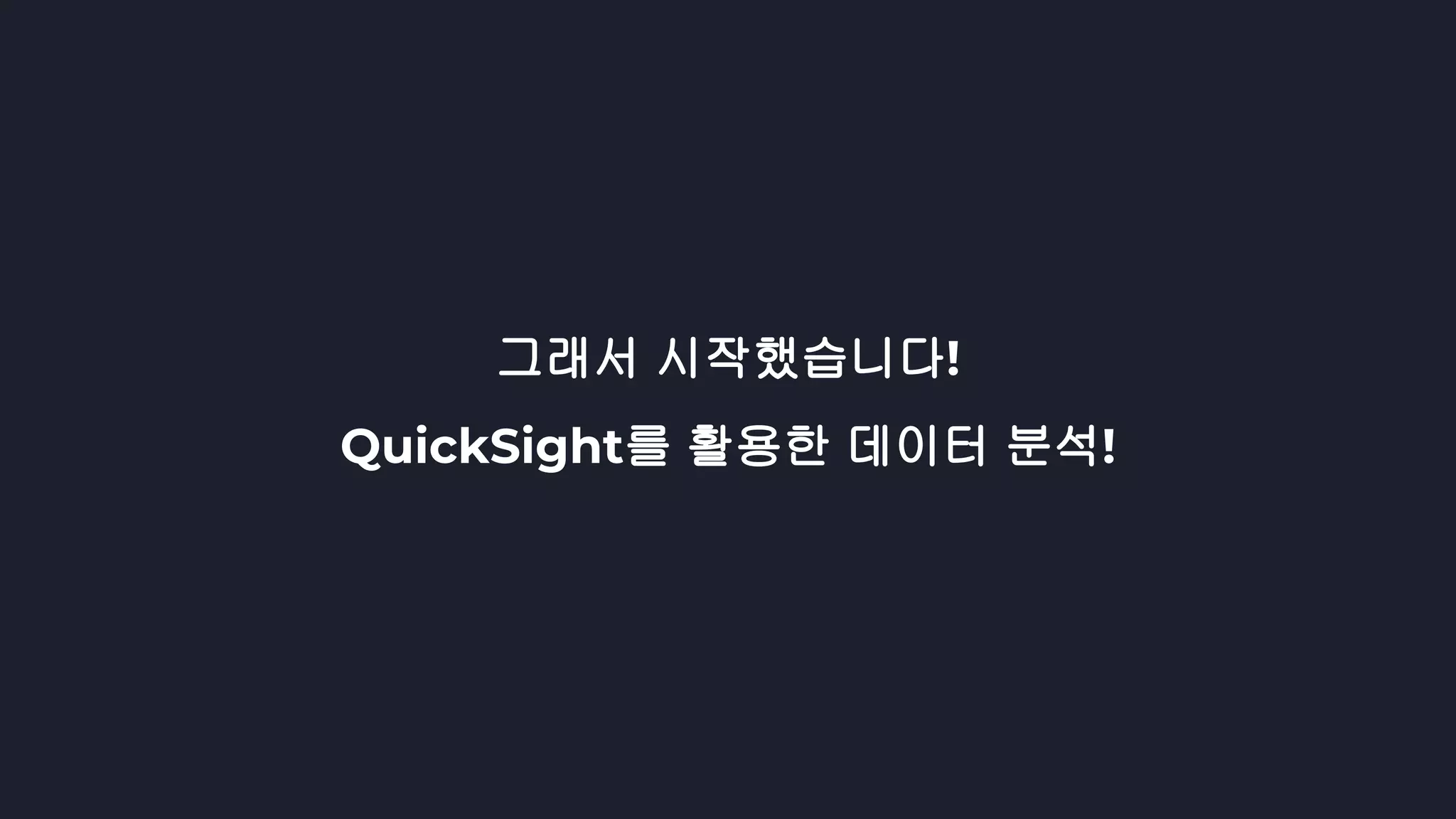 그래서 시작했습니다!
QuickSight를 활용한 데이터 분석!
 