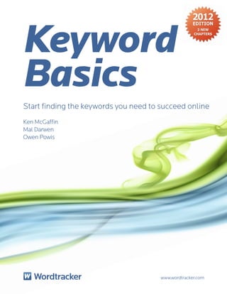 Keyword
Basics
www.wordtracker.com
Start finding the keywords you need to succeed online
Ken McGaffin
Mal Darwen
Owen Powis
 