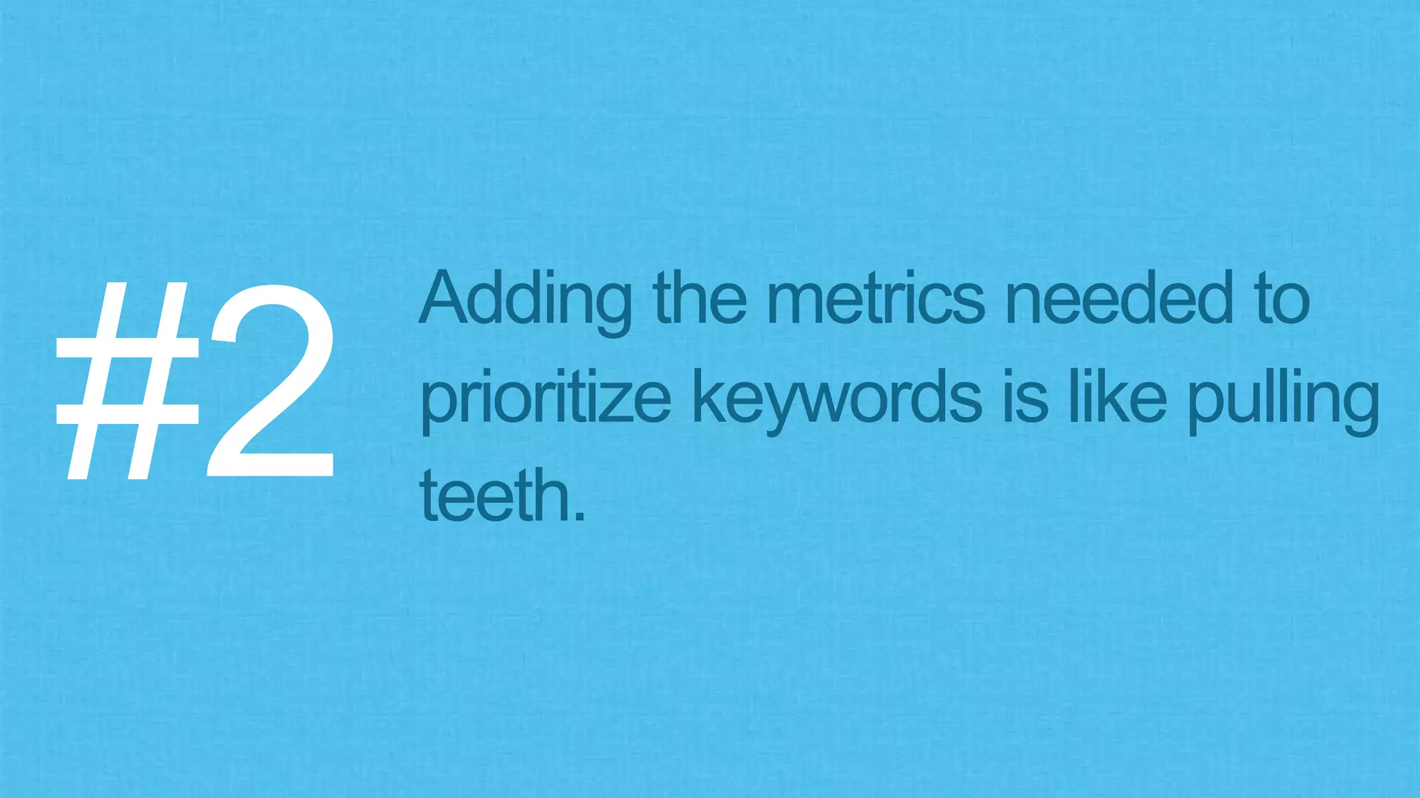 How popular
is this KW?
How hard is it
to rank for this
KW?
What % of searchers
will actually click on
organic web results?
How important is it
to my business/
campaign?
Need a
metric that
combines
these scores
to help me
prioritize
 