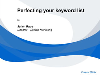 Perfecting your keyword list
By


Julien Raby
Director – Search Marketing