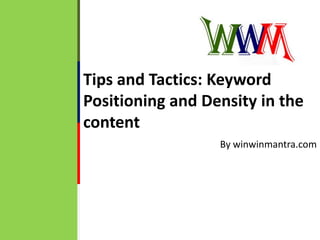 Tips and Tactics: Keyword Positioning and Density in the content,[object Object],By winwinmantra.com,[object Object]