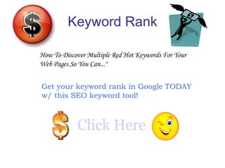 Keyword Rank How To Discover Multiple Red Hot Keywords For Your Web Pages So You Can...&quot;  Get your keyword rank in Google TODAY w/ this SEO keyword tool! Click Here 