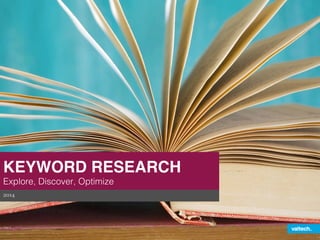 KEYWORD RESEARCH 
Explore, Discover, Optimize! 
2014 
 
