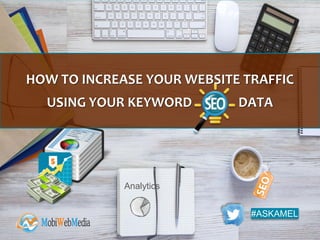 #ASKAMEL
Analytics
HOW TO INCREASE YOUR WEBSITE TRAFFIC
USING YOUR KEYWORD DATA
 