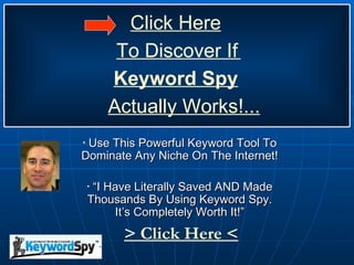 [object Object],[object Object],> Click Here < Click Here Actually Works!... Keyword Spy To Discover If  