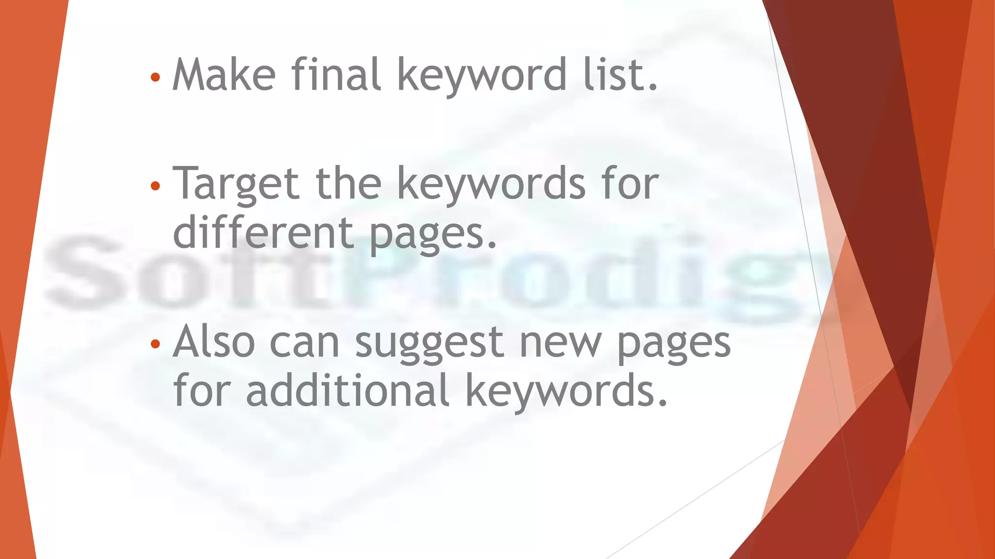 • Make final keyword list.
• Target the keywords for
different pages.
• Also can suggest new pages
for additional keywords.
 