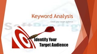Keyword Analysis
Check your target audience
 
