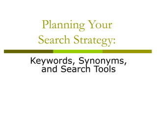Planning Your
 Search Strategy:
Keywords, Synonyms,
  and Search Tools
 