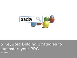 5 Keyword Bidding Strategies to Jumpstart your PPC,[object Object],by Trada,[object Object]