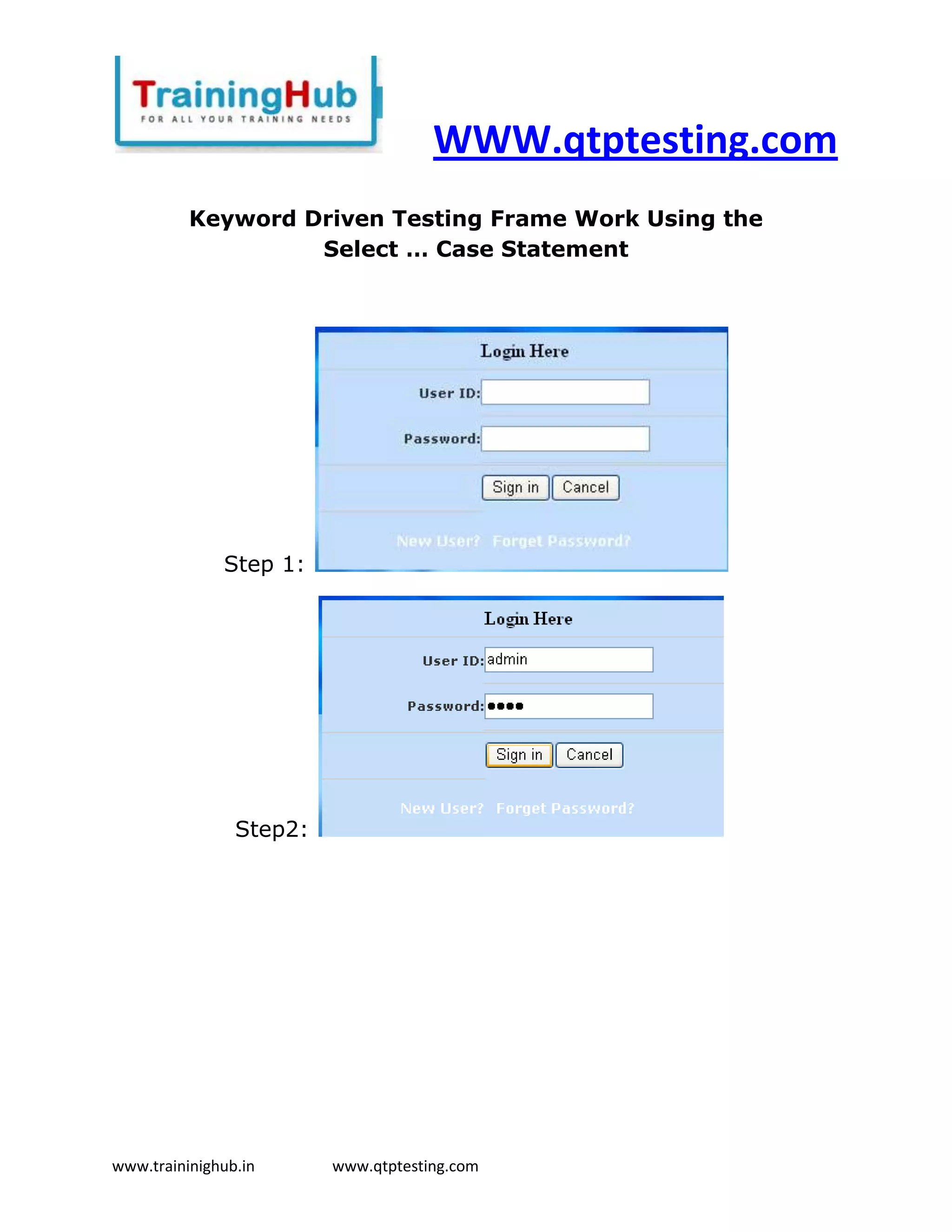 WWW.qtptesting.com
          Keyword Driven Testing Frame Work Using the
                   Select … Case Statement




              Step 1:




                Step2:




www.traininighub.in      www.qtptesting.com
 