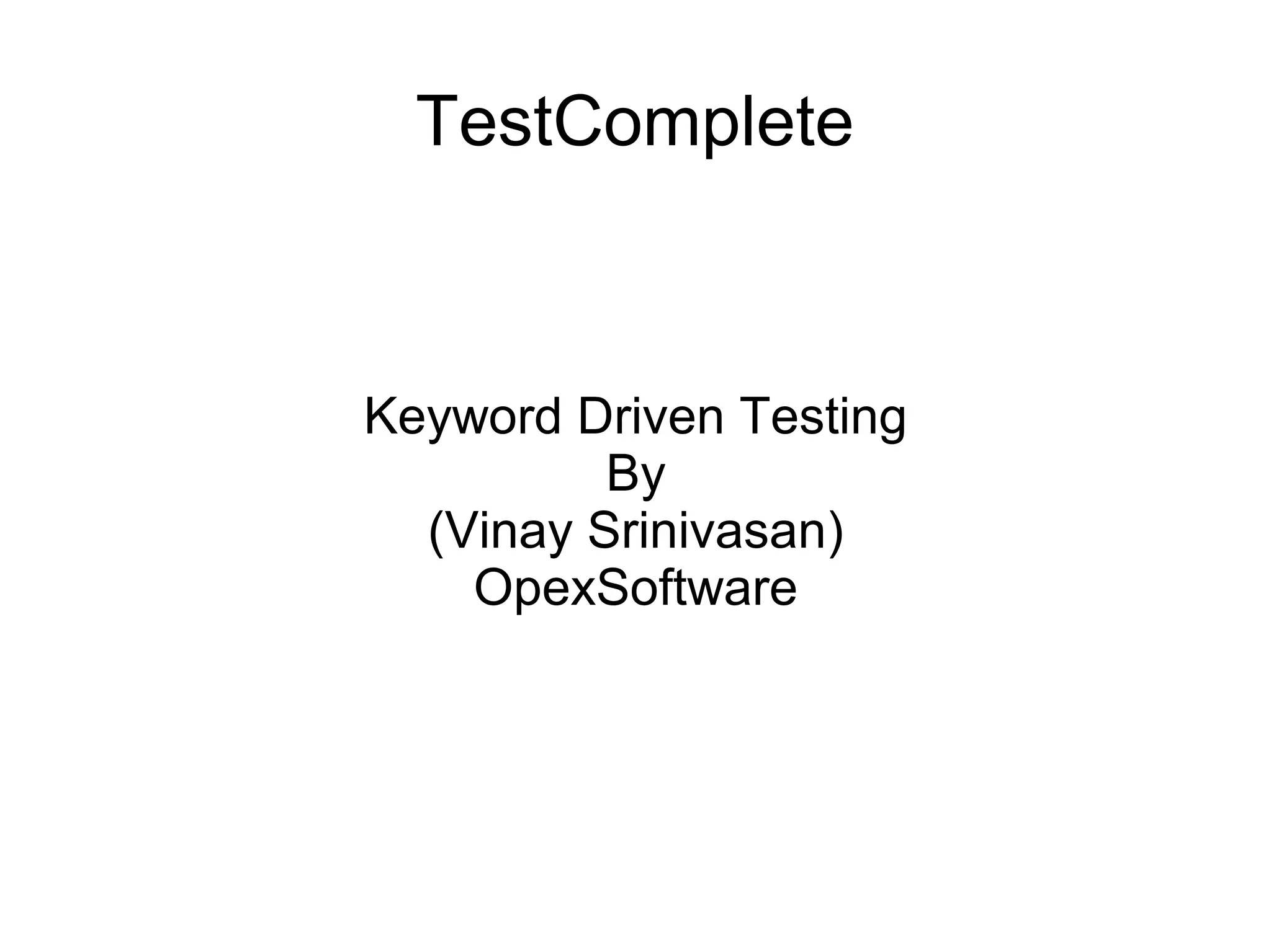 TestComplete
Keyword Driven Testing
By
(Vinay Srinivasan)
OpexSoftware