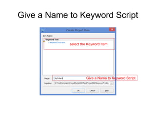 Give a Name to Keyword Script
select the Keyword Item
Give a Name to Keyword Script