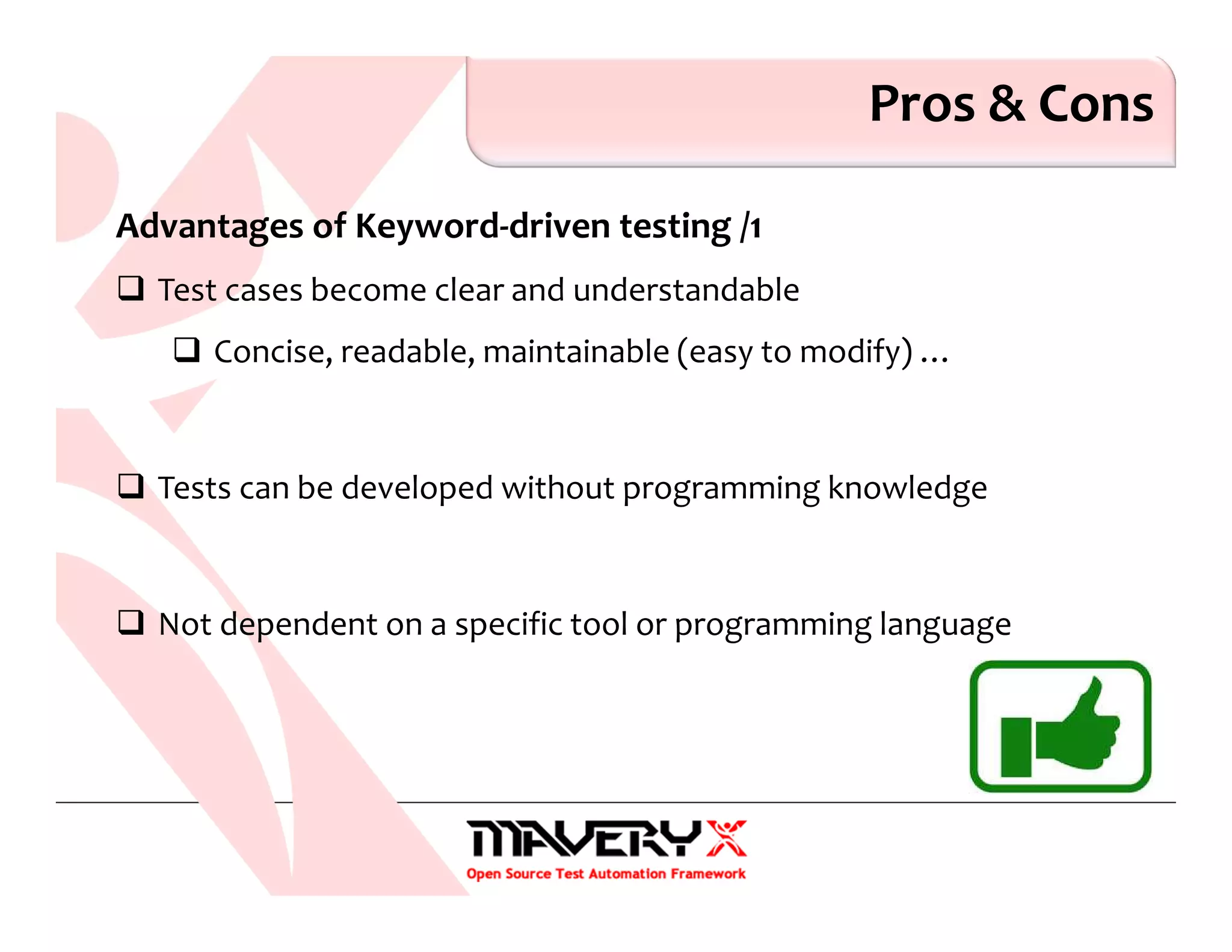 Pros & Cons
Advantages of Keyword-driven testing /1
Test cases become clear and understandable
Concise, readable, maintainable (easy to modify) …
Tests can be developed without programming knowledge
Not dependent on a specific tool or programming language
 