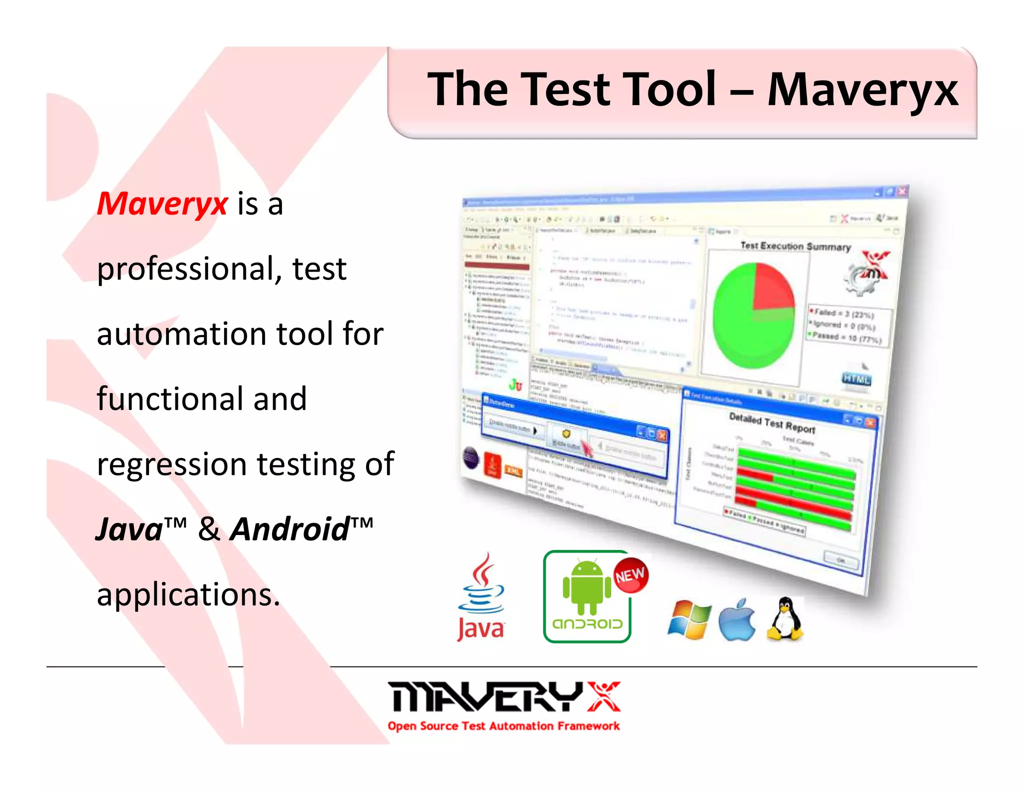 The Test Tool – Maveryx
Maveryx is a
professional, test
automation tool for
functional and
regression testing of
Java™ & Android™
applications.
 