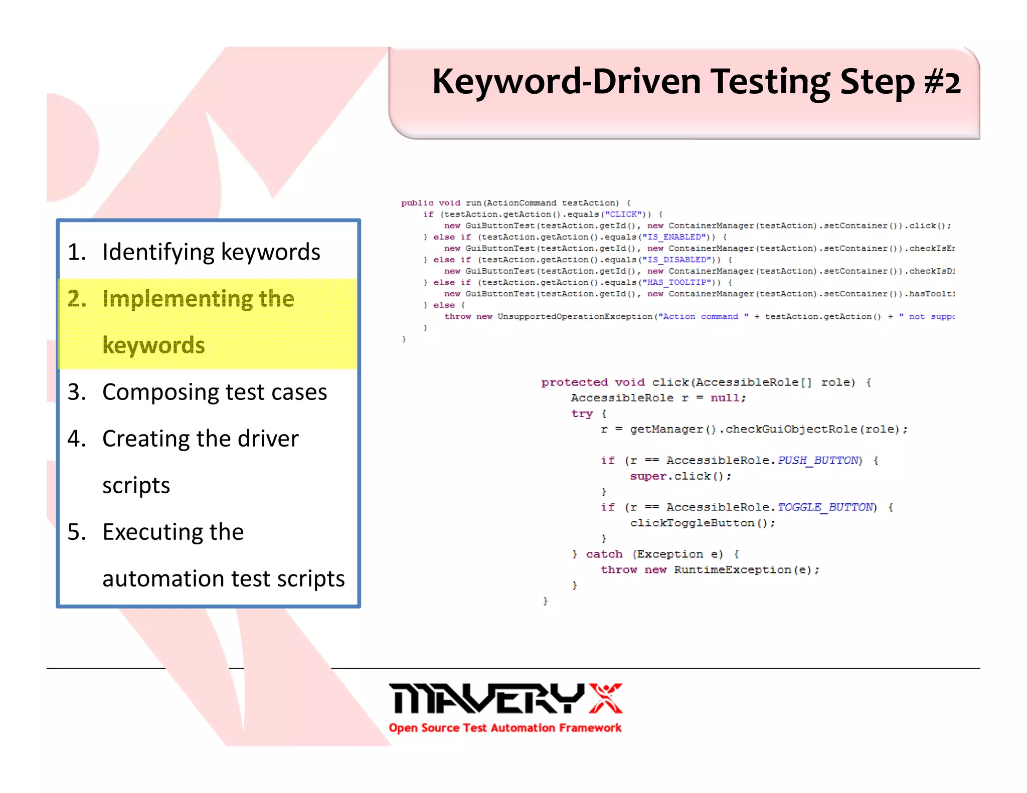 Keyword-Driven Testing Step #2
1. Identifying keywords
2. Implementing the
keywords
3. Composing test cases
4. Creating the driver
scripts
5. Executing the
automation test scripts
 