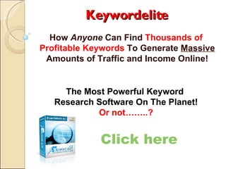 Keywordelite How  Anyone  Can Find  Thousands of  Profitable Keywords  To Generate  Massive  Amounts of Traffic and Income Online! Click here The Most Powerful Keyword  Research Software On The Planet! Or not……..? 