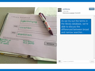 As we try out the terms in
the library database, we’re
able to discuss the
differenced between broad
and narrow searches…

 