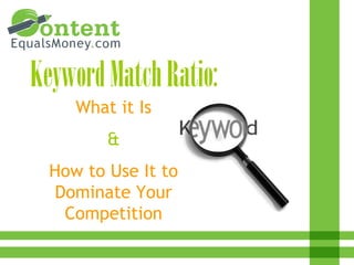 Keyword Match Ratio:
     What it Is
         &
  How to Use It to
   Dominate Your
    Competition
 