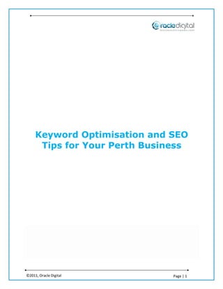 Keyword Optimisation and SEO
      Tips for Your Perth Business




©2011, Oracle Digital          Page | 1
 