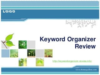 L/O/G/O
Keyword Organizer
Review
www.themegallery.com
http://keywordorganizer-review.info/
 