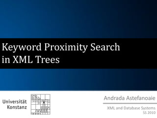 Keyword Proximity Search
in XML Trees


                    Andrada Astefanoaie
                     XML and Database Systems
                                      SS 2010
 