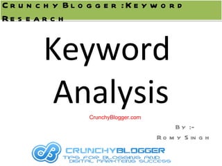 Keyword  Analysis By :- Romy Singh  Crunchy Blogger : Keyword Research CrunchyBlogger.com 