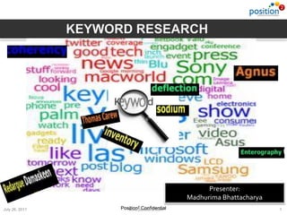 Presenter:
                                         Madhurima Bhattacharya
July 26, 2011   Position2 Confidential
                   www.position2.com                              1
 