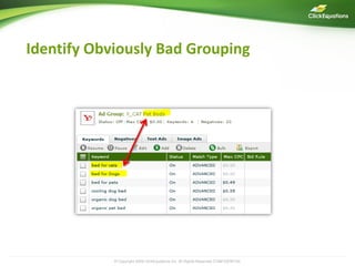 Identify Obviously Bad Grouping




            © Copyright 2009 ClickEquations Inc. All Rights Reserved CONFIDENTIAL   15
 