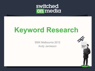 Keyword Research
     SMX Melbourne 2012
       Andy Jamieson
 