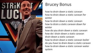 25
www.further.co.uk
how to drain down a static caravan
how to drain down a static caravan for
winter
how to drain down a ...