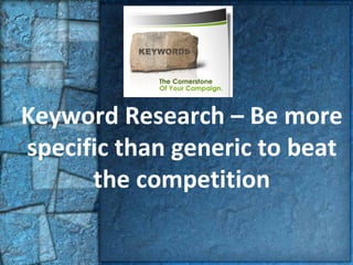 Keyword Research – Be more specific than generic to beat the competition 