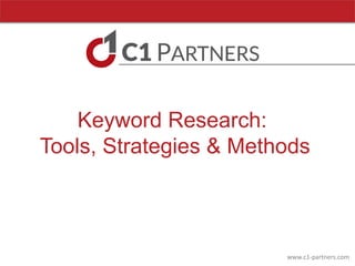 www.c1-partners.com
Keyword Research:
Tools, Strategies & Methods
 