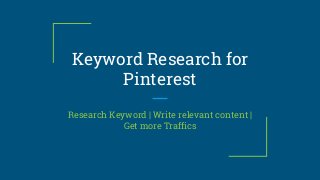Keyword Research for
Pinterest
Research Keyword | Write relevant content |
Get more Traffics
 