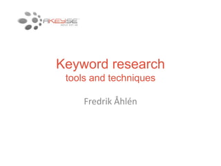 Keyword research
 tools and techniques

     Fredrik Åhlén
 