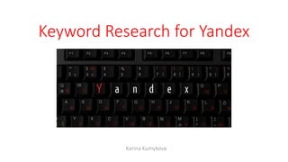Keyword Research for Yandex
Karina Kumykova
 