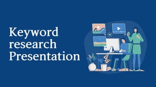 Keyword
research
Presentation
 